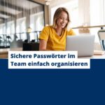 Sichere Passwörter im Team einfach organisieren