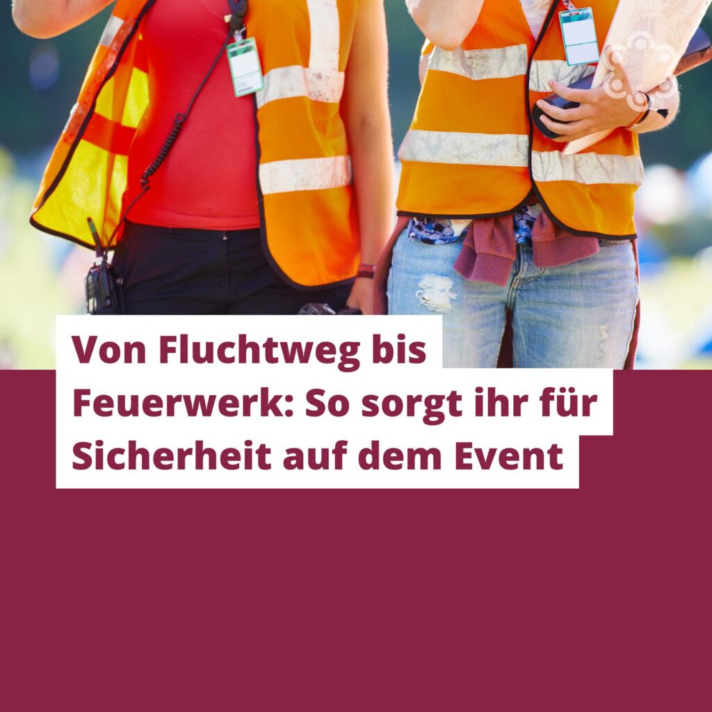 Vom Fluchtweg bis Feuerwerk: So sorgt ihr für Sicherheit auf dem Event