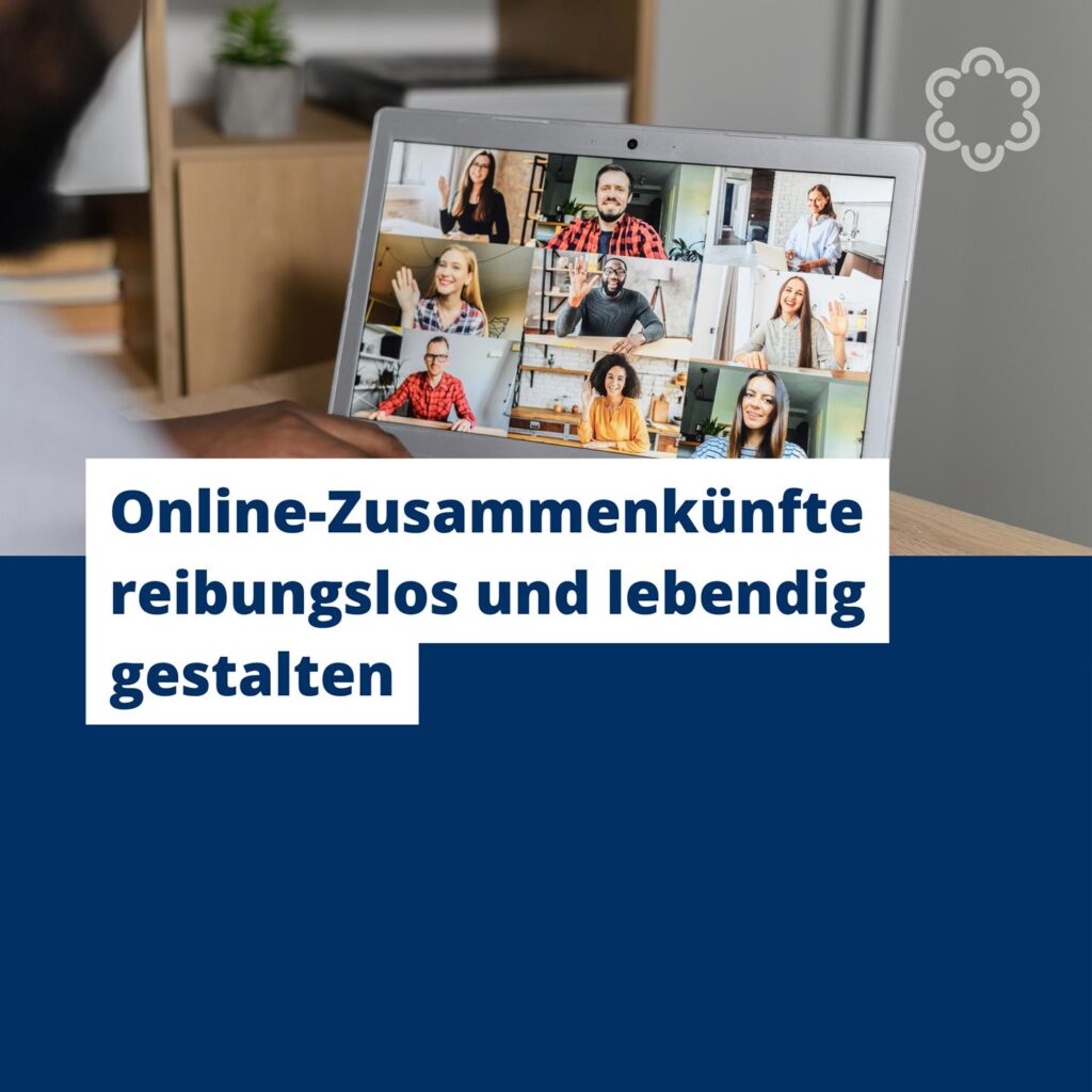 Online-Zusammenkünfte reibungslos und lebendig gestalten