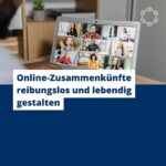 Online-Zusammenkünfte reibungslos und lebendig gestalten