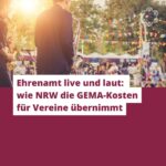 Ehrenamt live und laut: wie NRW die GEMA-Kosten für Vereine übernimmt