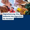 Digitalisierung: Was bedeutet das eigentlich für Vereine?